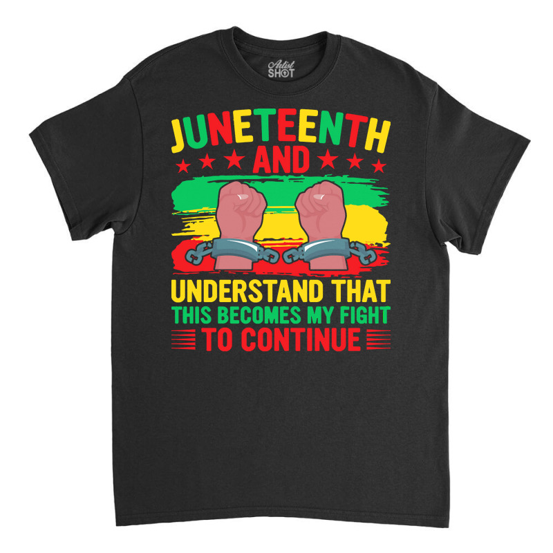 Juneteenth Gifts T  Shirt Juneteenth This Becomes My Fight To Continue Classic T-shirt by irishenchilada | Artistshot