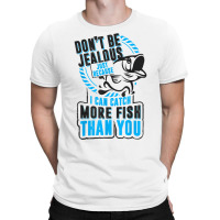 Don't Be Jealous Because I Catch More Fish Than You T Shirt T-shirt | Artistshot