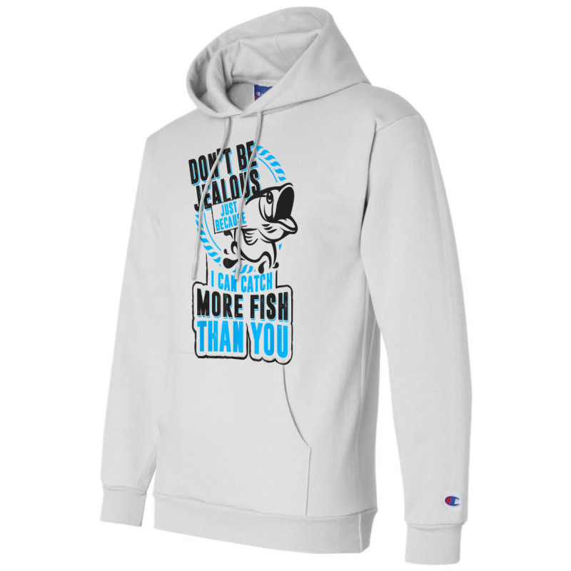 Don't Be Jealous Because I Catch More Fish Than You T Shirt Champion Hoodie | Artistshot