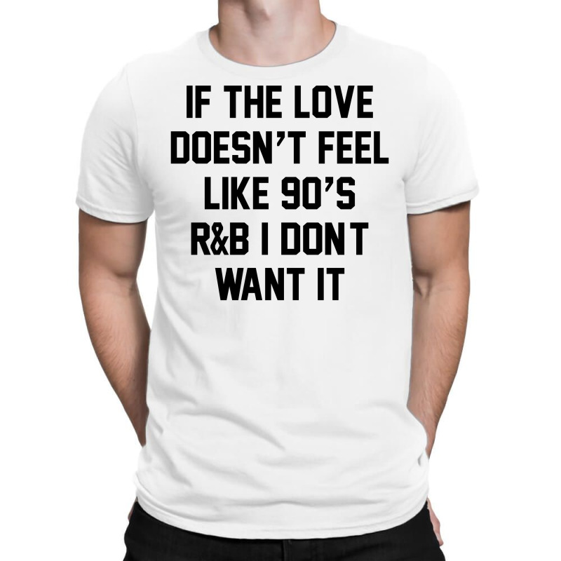 If The Love Doesn't Feel Like 90's R&b... T-shirt | Artistshot