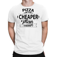 Pizza Is Cheaper Than Therapy T-shirt | Artistshot