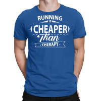 Running Is Cheaper Than Therapy T-shirt | Artistshot