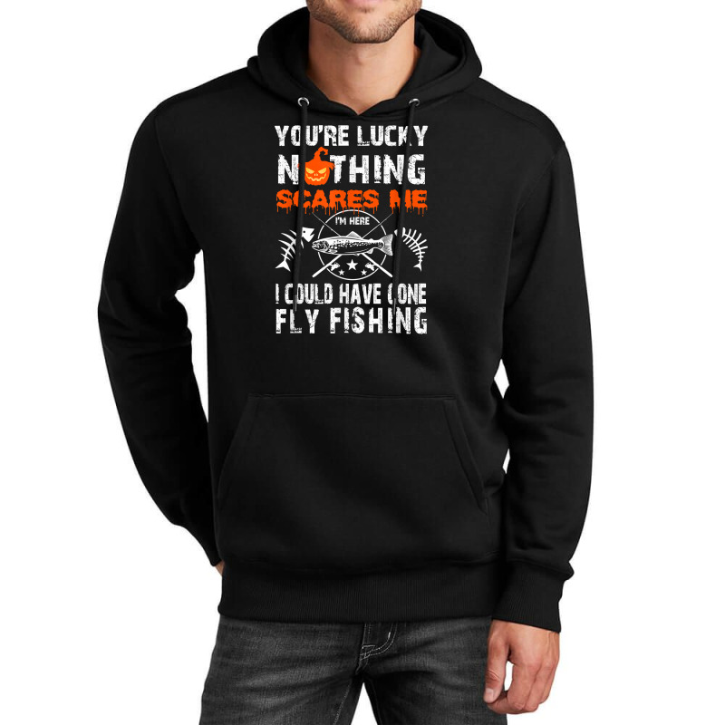 Custom You're Lucky Nothing Scares Me Gone Fly Fishing T Shirt Unisex  Hoodie By Cm-arts - Artistshot