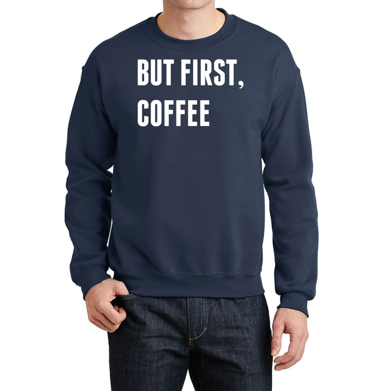 But First, Coffee Crewneck Sweatshirt | Artistshot