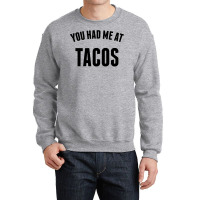 You Had Me At Tacos Crewneck Sweatshirt | Artistshot
