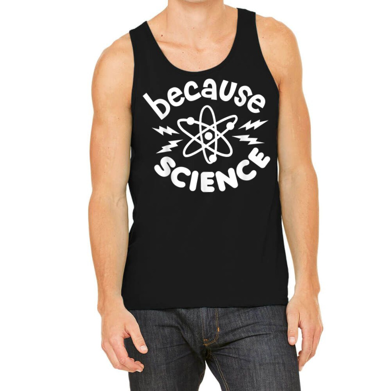 Because Science Nerd Scientists Funny Saying Scientist Atom T Shirt Tank Top | Artistshot