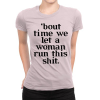 Bout Time We Let A Woman Run This Shit Ladies Fitted T-shirt | Artistshot