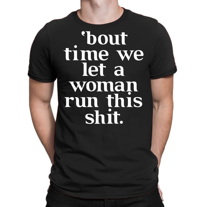 Bout Time We Let A Woman Run This Shit T-shirt | Artistshot
