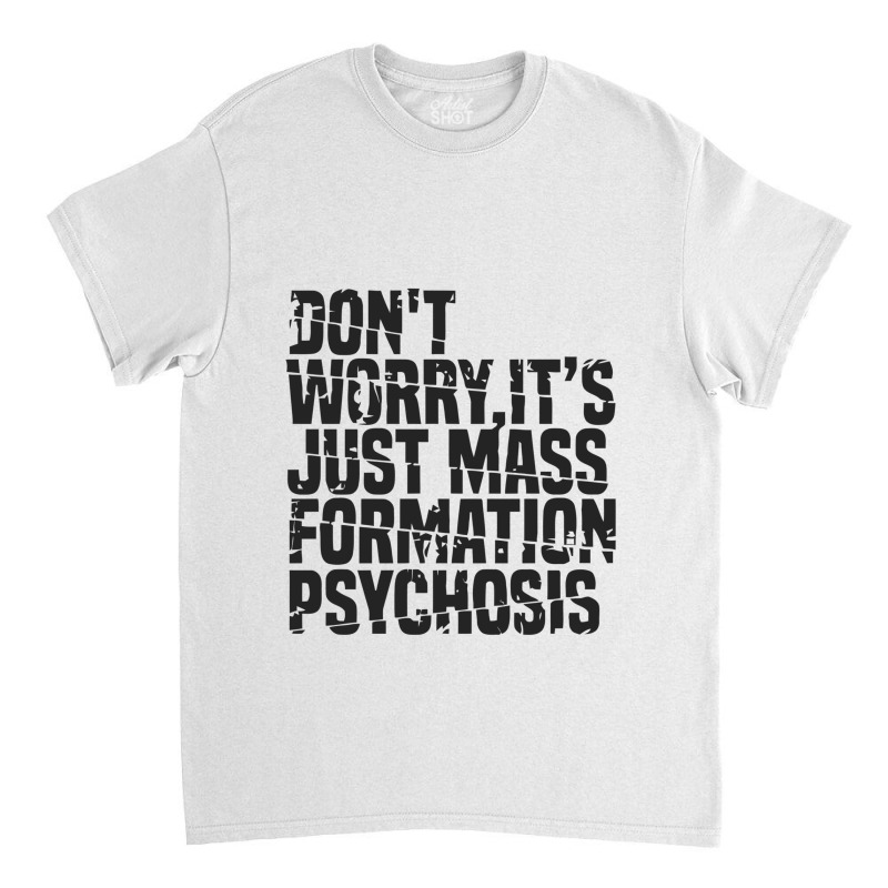 Don't Worry ,it's Just Mass Formation Psychosis Classic T-shirt by kemi link | Artistshot