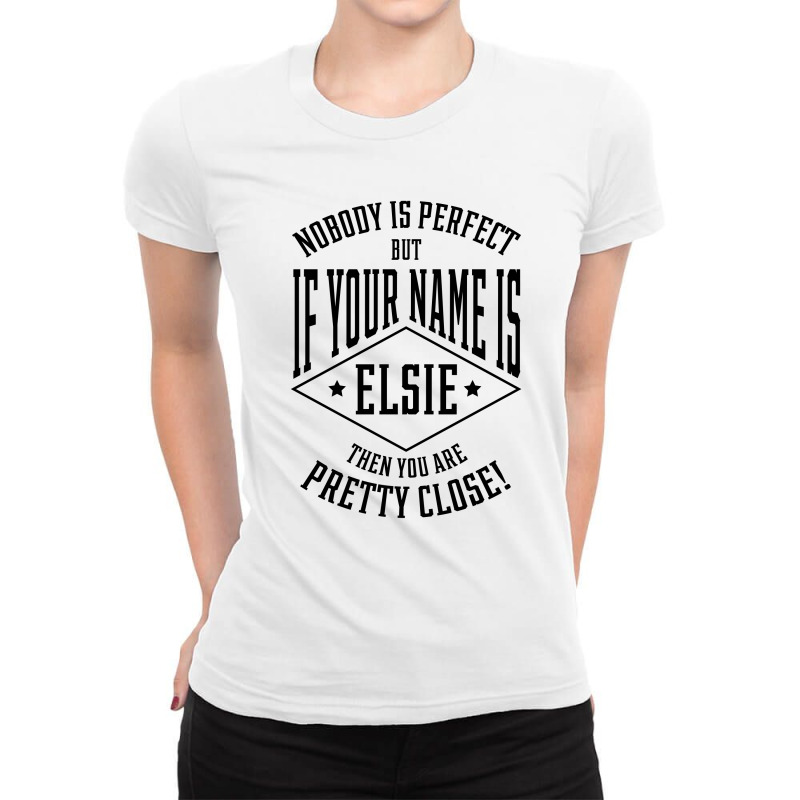 Nobody Is Perfect But If Your Name Is Elsie Then You Are Pretty Close Ladies Fitted T-Shirt by Diogo Calheiros | Artistshot