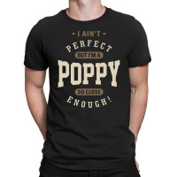 I Ain't Perfect But I'm A Poppy | Dad Grandpa Gift T-shirt | Artistshot