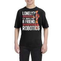 I'll Build You A Friend Robotics Engineer T Shirt Youth Tee | Artistshot