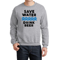 Save Water Drink Beer Crewneck Sweatshirt | Artistshot