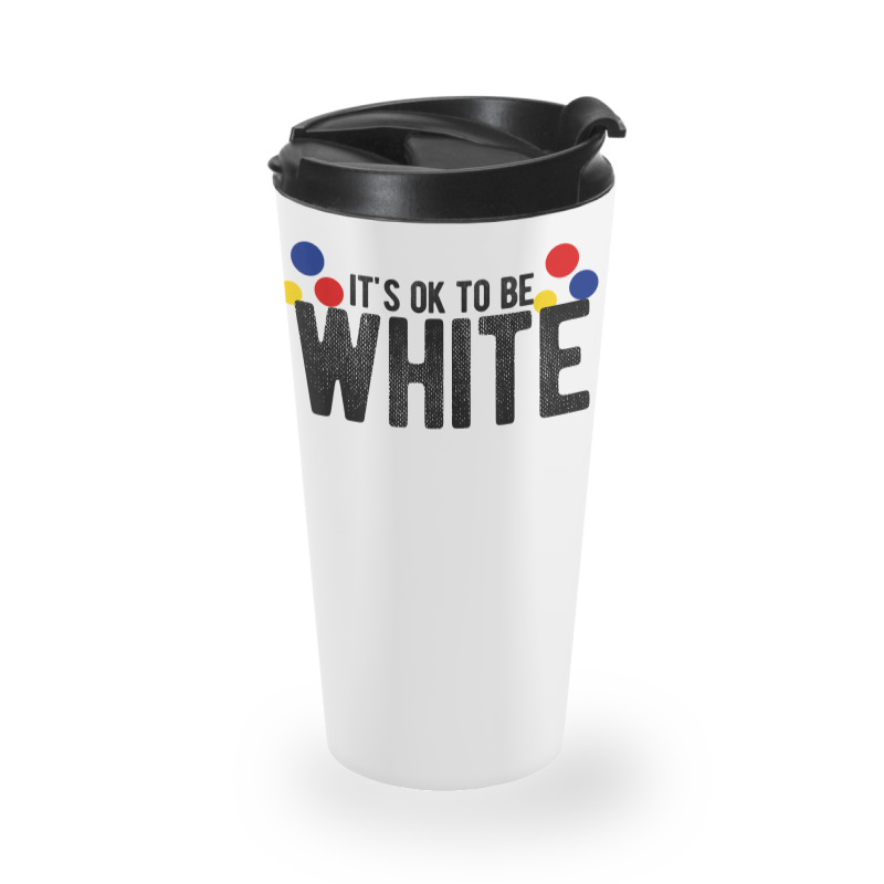 It's Ok To Be White Gift For Funny Political Conservative T Shirt Travel Mug | Artistshot