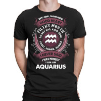 I Never Said I Was Perfect I Am An Aquarius T-shirt | Artistshot