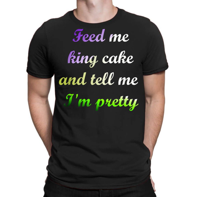 Feed Me King Cake Funny Mardi Gras Tee Shirt T-shirt | Artistshot