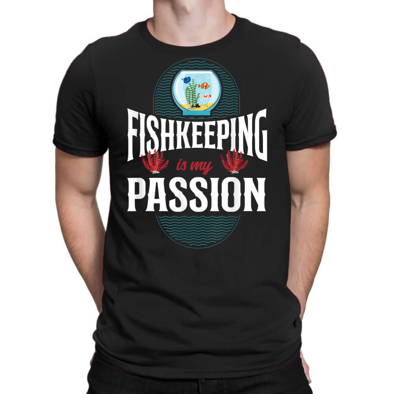 Saltwater Aquarium Fish Bowl Fishkeeping Is My Passion T Shirt T-Shirt by ebertfran1985 | Artistshot