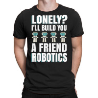 Funny I'll Build You A Friend Robotics Engineering T Shirt T-shirt | Artistshot