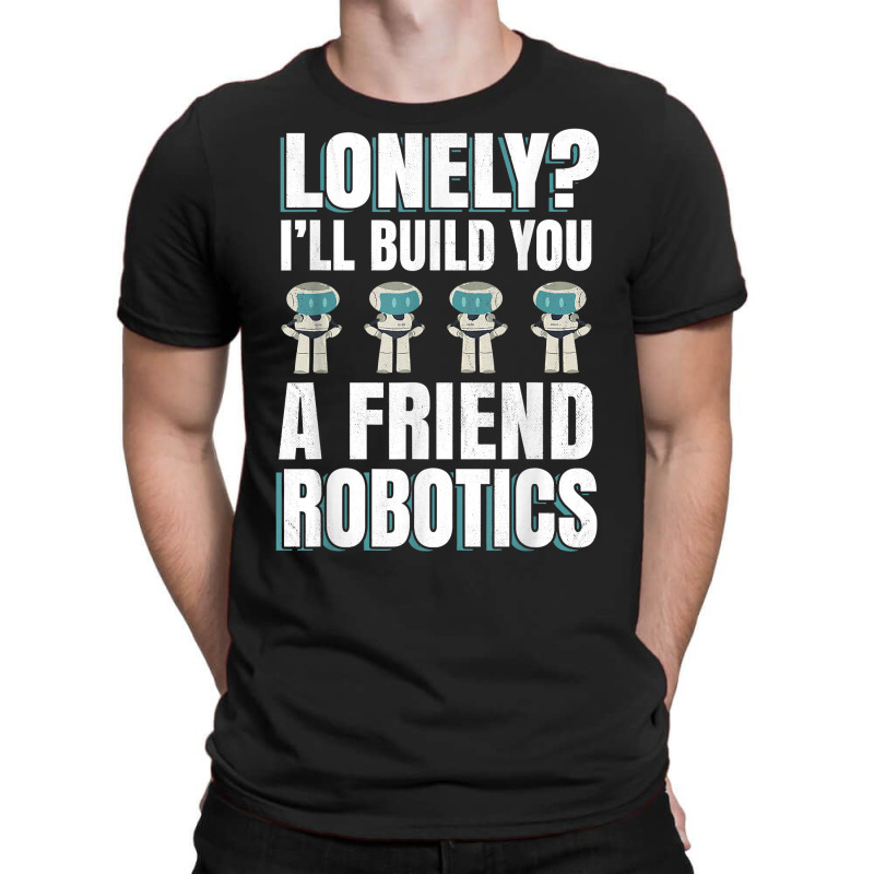 Funny I'll Build You A Friend Robotics Engineering T Shirt T-shirt | Artistshot