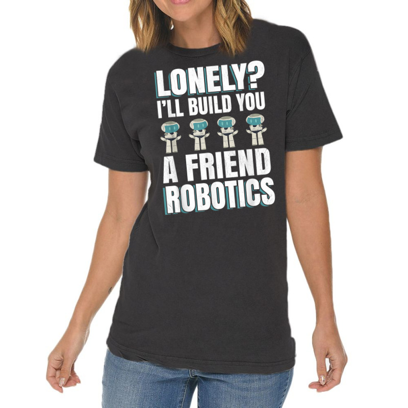 Funny I'll Build You A Friend Robotics Engineering T Shirt Vintage T-shirt | Artistshot