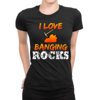 Funny Mining Engineer Quote Coal Miner I Love Banging Rocks T Shirt Ladies Fitted T-shirt | Artistshot