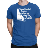 You Can't Control Wind But Adjust The Sails T-shirt | Artistshot