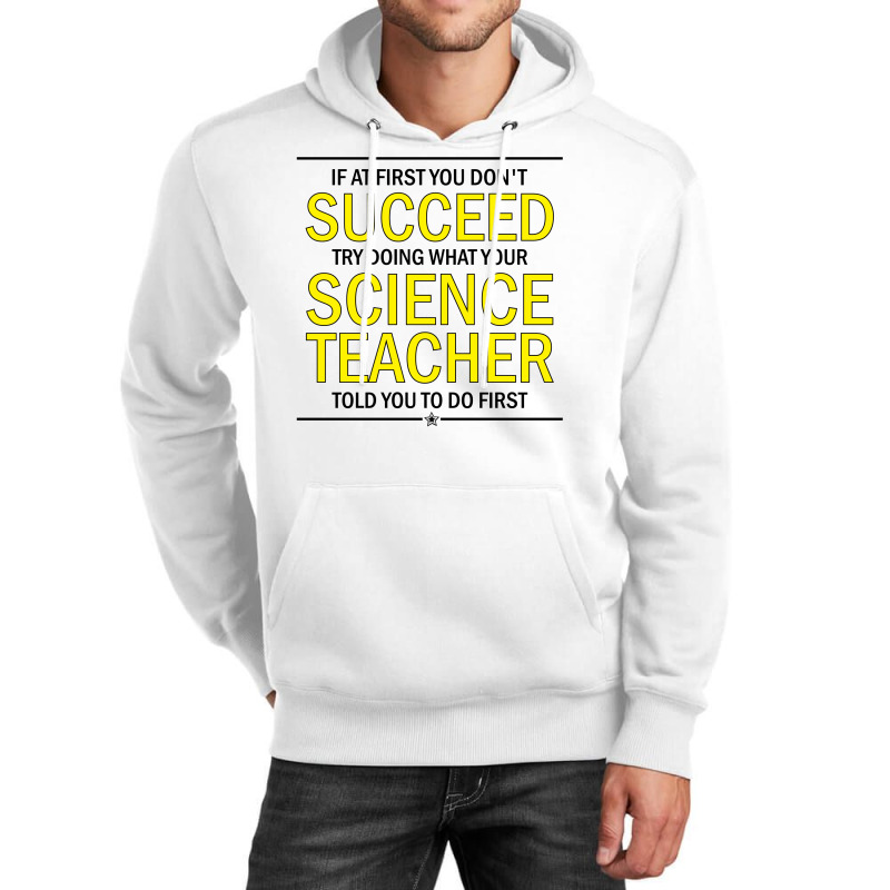 If At First You Don't Succeed Try Doing What Your Science Teacher Told You To Do First Unisex Hoodie | Artistshot