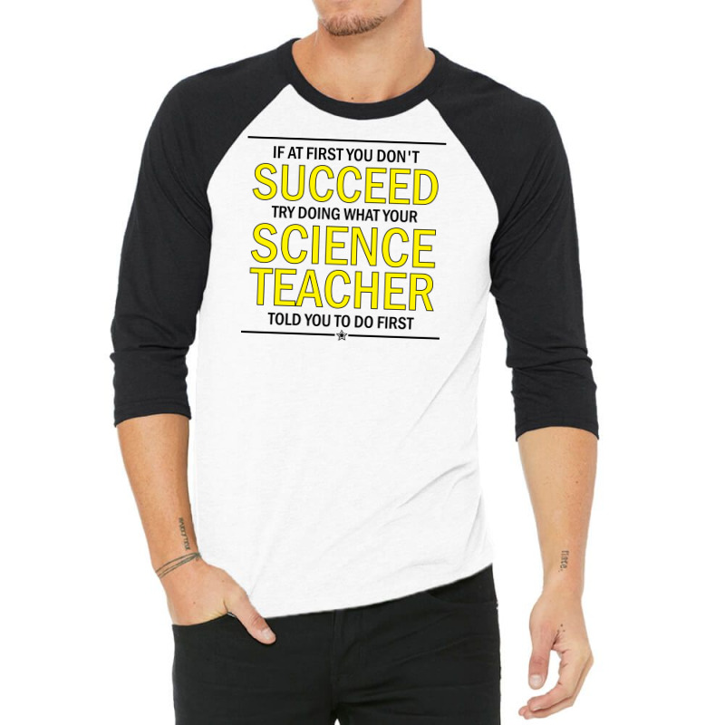 If At First You Don't Succeed Try Doing What Your Science Teacher Told You To Do First 3/4 Sleeve Shirt | Artistshot