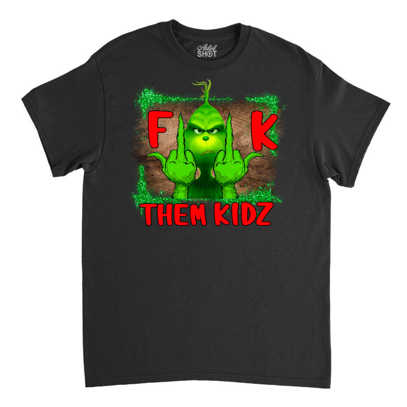 Fuck Them Kids Grinch Classic T-shirt by Bettercallsaul | Artistshot