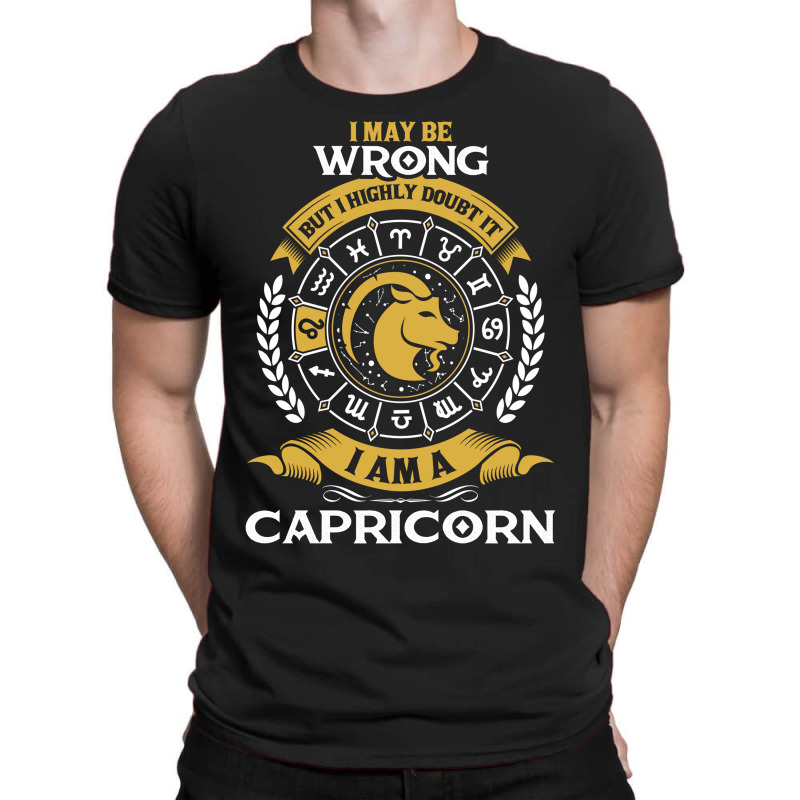 I May Be Wrong But I Highly Doubt It I Am A Capricorn T-shirt | Artistshot