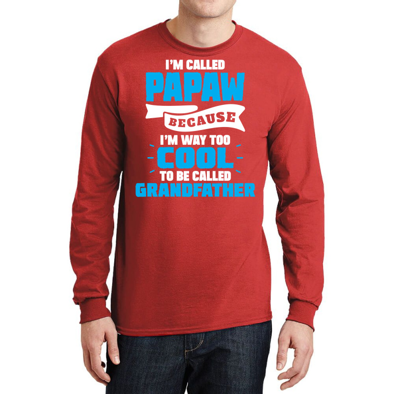 I'm Called Papaw Because I'm Way Too Cool To Be Called Grandfather Long Sleeve Shirts | Artistshot