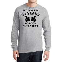 It Took Me 53 Years To Look This Great Long Sleeve Shirts | Artistshot