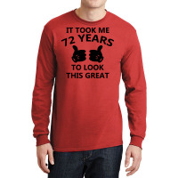It Took Me 72 Years To Look This Great Long Sleeve Shirts | Artistshot