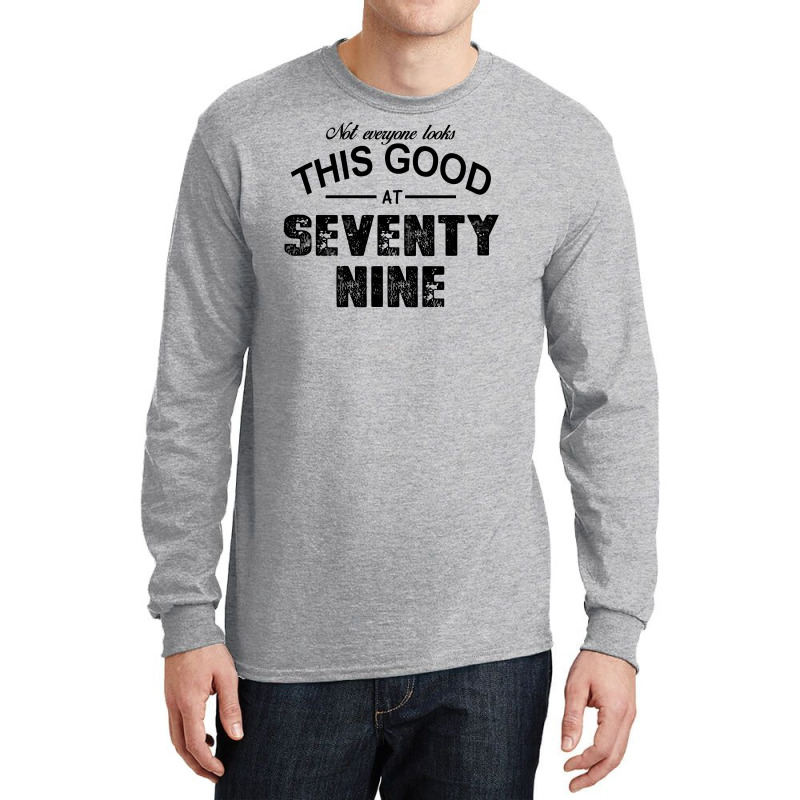 Not Everyone Looks This Good At Seventy Nine Long Sleeve Shirts | Artistshot