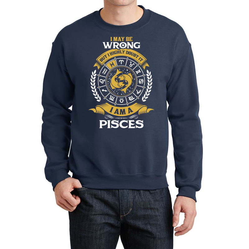 I May Be Wrong But I Highly Doubt It I Am A Pisces Crewneck Sweatshirt | Artistshot