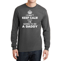 I Cant Keep Calm Because I Am Going To Be A Daddy Long Sleeve Shirts | Artistshot