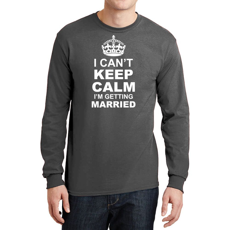 I Cant Keep Calm I Am Getting Married Long Sleeve Shirts | Artistshot