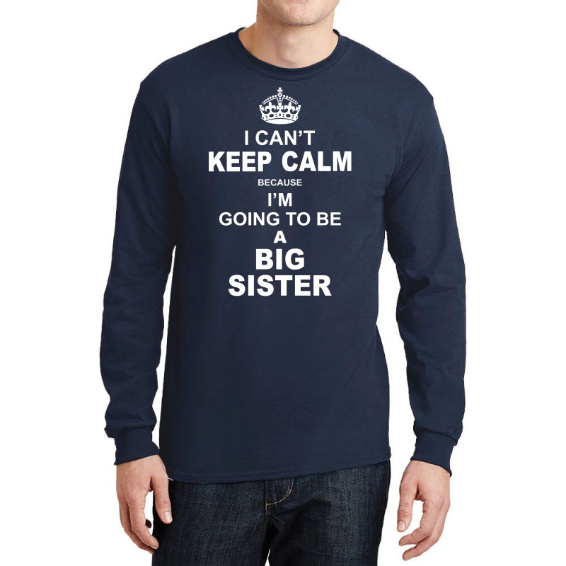I Cant Keep Calm Because I Am Going To Be A Big Sister Long Sleeve Shirts | Artistshot