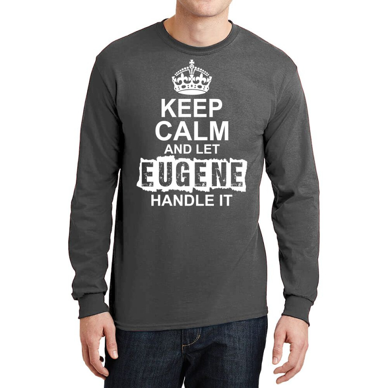 Keep Calm And Let Eugene Handle It Long Sleeve Shirts by tshiart | Artistshot