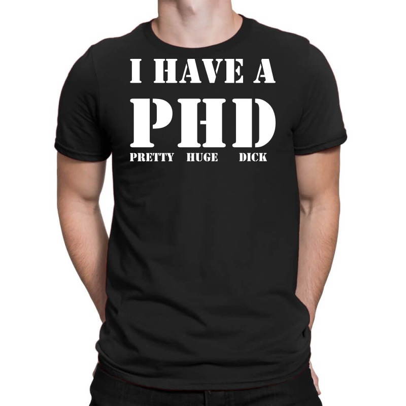 Custom I Have A Phd Pretty Huge Dick Funny T-shirt By Hezz Art - Artistshot Custom I Have A Phd Pretty Huge Dick Funny T-shirt By Hezz Art - Artistshot