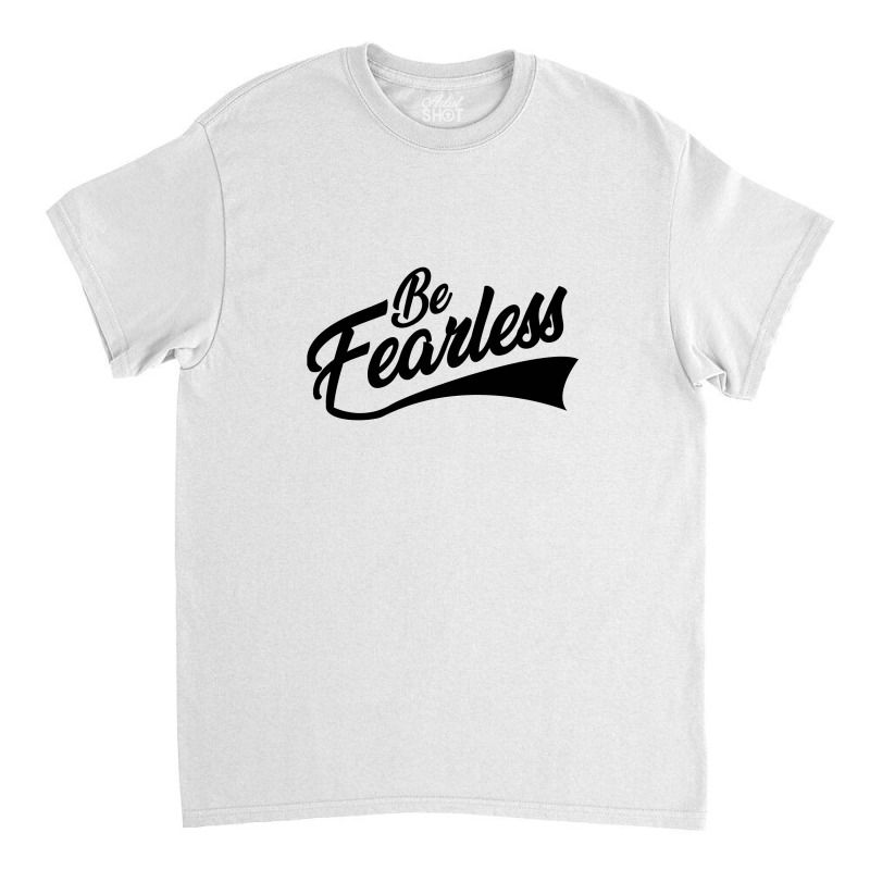 Be Fearless - Black Classic T-shirt | Artistshot