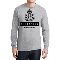 Keep Calm And Let  Alexander Handle It Long Sleeve Shirts | Artistshot