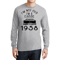 I'm Not Old I'm A Classic 1958 Long Sleeve Shirts | Artistshot