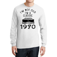 I'm Not Old I'm A Classic 1970 Long Sleeve Shirts | Artistshot