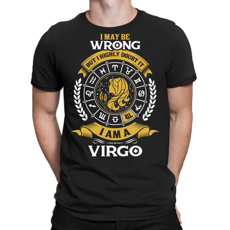 I May Be Wrong But I Highly Doubt It I Am A Virgo T-shirt | Artistshot