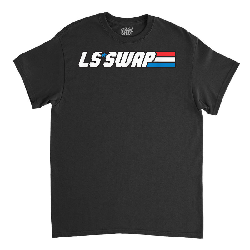 Ls Swap   Ls Engine Swap Everything T Shirt Classic T-shirt | Artistshot