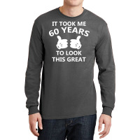 It Took Me 60 To Look This Great Long Sleeve Shirts | Artistshot