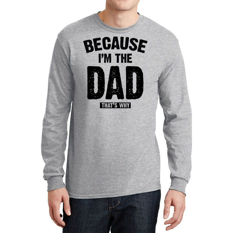 Because I'm The Dad That's Why Long Sleeve Shirts | Artistshot