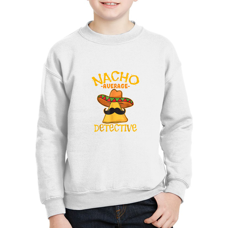 Nacho Average Detective Investigator Informer Cinco De Mayo Youth Sweatshirt by asilamiraty | Artistshot