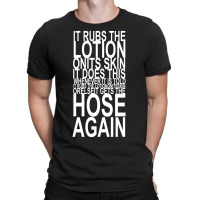 It Rubs The Lotion On Its Skin T-shirt | Artistshot